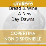 Bread & Wine - A New Day Dawns cd