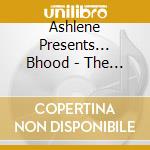 Ashlene Presents... Bhood - The Album Vo cd musicale di Ashlene Presents... Bhood