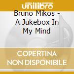 Bruno Mikos - A Jukebox In My Mind cd