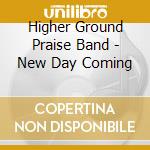Higher Ground Praise Band - New Day Coming cd musicale di Higher Ground Praise Band