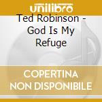 Ted Robinson - God Is My Refuge cd
