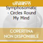 Symphosomatic - Circles Round My Mind cd