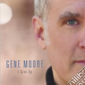 Gene Moore - I Give Up cd musicale di Gene Moore