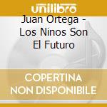 Juan Ortega - Los Ninos Son El Futuro cd