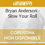 Bryan Anderson - Slow Your Roll cd musicale di Bryan Anderson