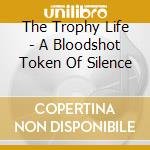 The Trophy Life - A Bloodshot Token Of Silence cd