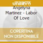 Angelyna Martinez - Labor Of Love cd musicale di Angelyna Martinez