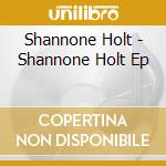 Shannone Holt - Shannone Holt Ep cd musicale di Shannone Holt