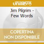 Jim Pilgrim - Few Words cd musicale di Jim Pilgrim