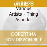 Various Artists - Thing Asunder cd