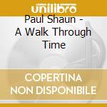 Paul Shaun - A Walk Through Time cd musicale di Paul Shaun