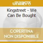 Kingstreet - We Can Be Bought cd