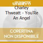 Charley Thweatt - You'Re An Angel cd