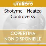 Shotyme - Heated Controversy cd