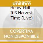 Henry Hall - It'S Harvest Time (Live) cd musicale di Henry Hall
