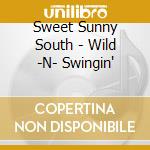 Sweet Sunny South - Wild -N- Swingin' cd musicale di Sweet Sunny South