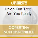 Union Kun-Tree - Are You Ready cd musicale di Union Kun