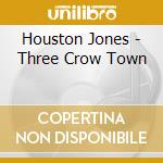 Houston Jones - Three Crow Town cd musicale di Houston Jones