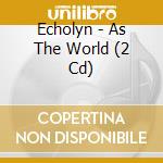 Echolyn - As The World (2 Cd) cd musicale di Echolyn