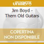 Jim Boyd - Them Old Guitars cd