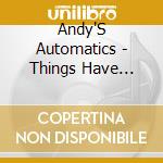 Andy'S Automatics - Things Have Changed cd musicale di Andy'S Automatics