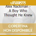 Alex Nackman - A Boy Who Thought He Knew cd