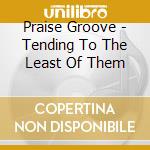 Praise Groove - Tending To The Least Of Them cd