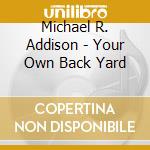 Michael R. Addison - Your Own Back Yard cd