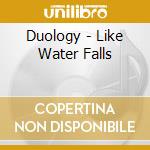 Duology - Like Water Falls cd musicale di Duology