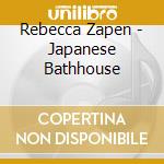 Rebecca Zapen - Japanese Bathhouse cd musicale di Rebecca Zapen