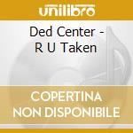 Ded Center - R U Taken cd