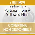 Yellowfly - Portraits From A Yellowed Mind cd