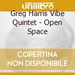 Greg Harris Vibe Quintet - Open Space cd musicale di Greg Harris Vibe Quintet