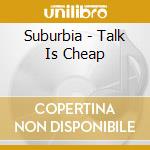 Suburbia - Talk Is Cheap cd musicale di Suburbia