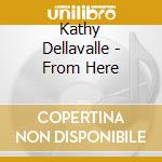 Kathy Dellavalle - From Here cd