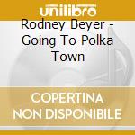 Rodney Beyer - Going To Polka Town cd