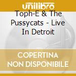 Toph-E  & The Pussycats - Live In Detroit cd