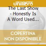 The Last Show - Honestly Is A Word Used By Liars cd