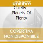 Chiefly - Planets Of Plenty cd musicale di Chiefly