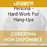 Persona - Hard-Work For Hang-Ups cd