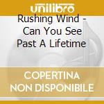 Rushing Wind - Can You See Past A Lifetime cd