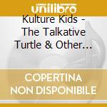 Kulture Kids - The Talkative Turtle & Other Tales (With Robin Pease) cd musicale di Kulture Kids