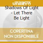 Shadows Of Light - Let There Be Light cd musicale di Shadows Of Light