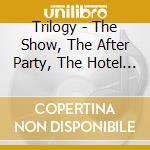 Trilogy - The Show, The After Party, The Hotel Lobby cd