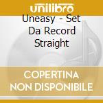 Uneasy - Set Da Record Straight cd