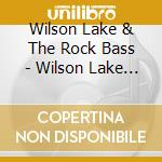 Wilson Lake & The Rock Bass - Wilson Lake & The Rock Bass cd