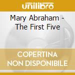 Mary Abraham - The First Five cd musicale di Mary Abraham