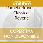 Pamela Bruner - Classical Reverie cd musicale di Pamela Bruner