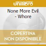 None More Evil - Whore cd musicale di None More Evil