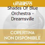 Shades Of Blue Orchestra - Dreamsville cd musicale di Shades Of Blue Orchestra